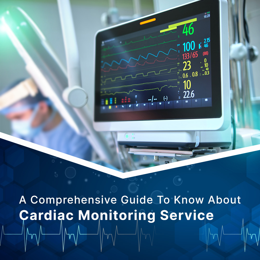 A Comprehensive Guide To Know About Cardiac Monitoring Service 